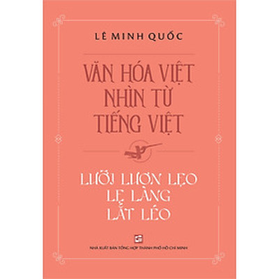 Văn Hóa Việt Nhìn Từ Tiếng Việt - Lưỡi Lươn Lẹo Lẹ Làng Lắt Léo