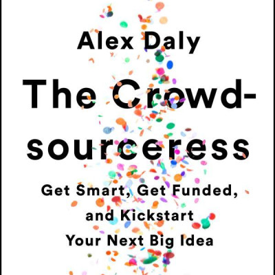 The Crowdsourceress: Get Smart, Get Funded, And Kickstart Your Next Big Idea