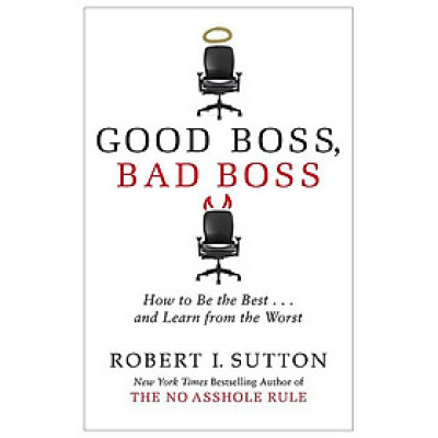 Good Boss, Bad Boss: How To Be The Best... And Learn From The Worst