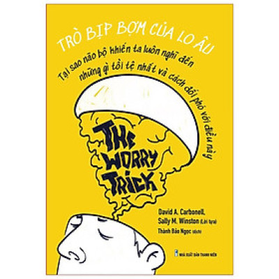 Sách: The worry trick - Trò Bịp Bợm Của Lo Âu - TSKN