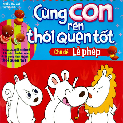 Cùng Con Rèn Thói Quen Tốt - Chủ Đề: Lễ Phép (Tái Bản 2018)