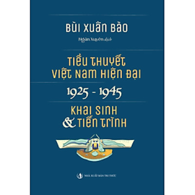 Tiểu Thuyết Việt Nam Hiện Đại 1925 -1945 - Khai sinh & Tiến Trình - Bùi Xuân Bào