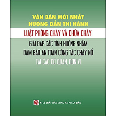 Văn Bản Mới Nhất Hướng Dẫn Thi Hành  Luật Phòng Cháy Và Chữa Cháy - Giải Đáp Các Tình Huống Nhằm Đảm Bảo An Toàn Công Tác Cháy Nổ Tại Các Cơ Quan, Đơn Vị