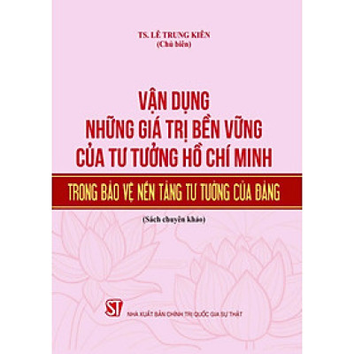 Vận dụng những giá trị bền vững của tư tưởng Hồ Chí Minh trong bảo vệ nền tảng tư tưởng của Đảng (bản in 2024)