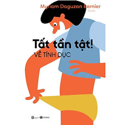 Tất Tần Tật! Về Tính Dục - Myriam Daguzan Bernier - AQ dịch - (bìa mềm)