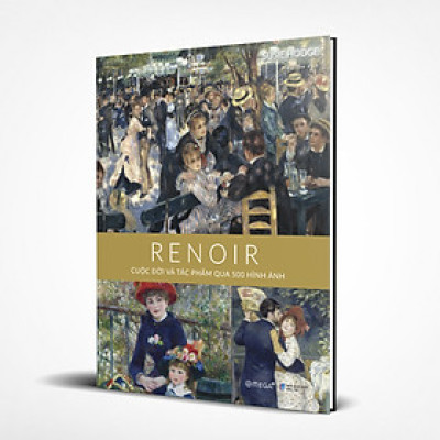 RENOIR: Cuộc Đời và Tác Phẩm Qua 500 Hình Ảnh (*** Sách Bản Quyền ***)