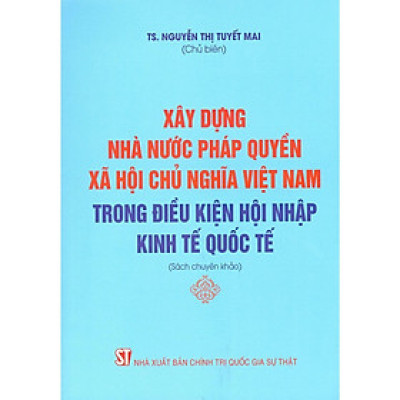Sách - Xây Dựng Nhà Nước Pháp Quyền Xã Hội Chủ Nghĩa Việt Nam Trong Điều Kiện Hội Nhập Kinh Tế Quốc Tế - NXB Chính Trị Quốc Gia