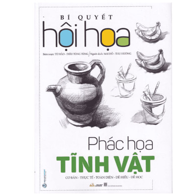 BÍ QUYẾT HỘI HỌA - PHÁC HỌA TĨNH VẬT