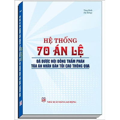 Tuyển Tập Các Án Lệ Của Hội Đồng Thẩm Phán Tòa Án Nhân Dân Tối Cao (Áp Dụng Các Án Lệ Trong Thực Tiễn Xét Xử)