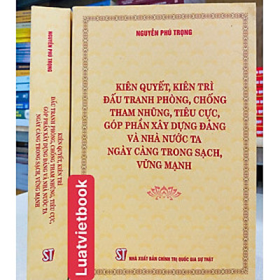 Kiên Quyết, Kiên Trì Đấu Tranh Phòng, Chống Tham Nhũng, Tiêu Cực, Góp Phần Xây Dựng Đảng Và Nhà Nước Ta Ngày Càng Trong Sạch, Vững Mạnh