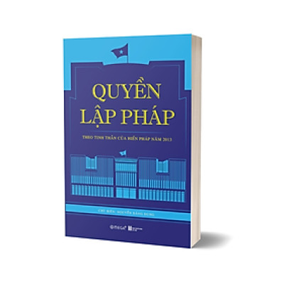 Quyền Lập Pháp - Theo Tinh Thần Của Hiến Pháp Năm 2013
