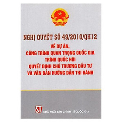 Nghị Quyết Số 49/2010/Qh12 Về Dự Án, Công Trình Quan Trọng Quốc Gia Trình Quốc Hội Quyết Định Chủ Trương Đầu Tư Và Văn Bản Hướng Dẫn Thi Hành