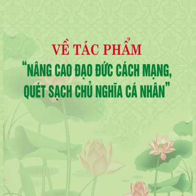 Về Tác Phẩm "Nâng Cao Đạo Đức Cách Mạng, Quét Sạch Chủ Nghĩa Cá Nhân"