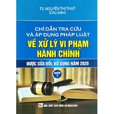 Chỉ Dẫn Tra Cứu Và Áp Dụng Pháp Luật Về Xử Lý Vi Phạm Hành Chính (Được Sửa Đổi, Bổ Sung Năm 2020) - Quyển 2