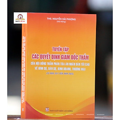 Tuyển tập các quyết định giám đốc thẩm của Hội đồng Thẩm phán Tòa án nhân dân tối cao về hình sự, dân sự, kinh doanh thương mại (từ năm 2017 đến năm 2023)