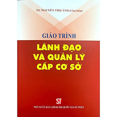 Sách - Giáo Trình Lãnh Đạo Và Quản Lý Cấp Cơ Sở - NXB Chính Trị Quốc Gia
