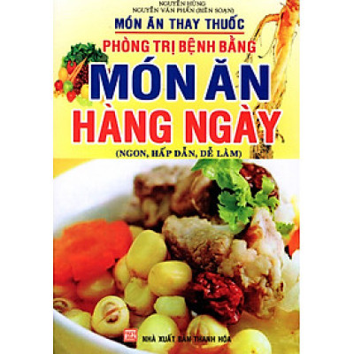 Món Ăn Thay Thuốc - Phòng Trị Bệnh Bằng Món Ăn Hàng Ngày (Ngon, Hấp Dẫn, Dễ Làm)