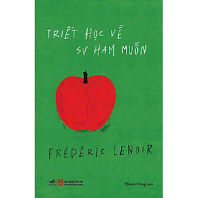 TRIẾT HỌC VỀ SỰ HAM MUỐN – Frédéric Lenoir – Thanh Hằng dịch – Nhã Nam – NXB Tổng Hợp