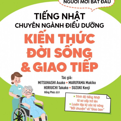 Tiếng Nhật Chuyên Ngành Điều Dưỡng Dành Cho Người Mới Bắt Đầu - Kiến Thức Đời Sống Và Giao Tiếp