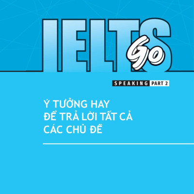Ielts Go - Speaking Part 2 - Ý Tưởng Hay Để Trả Lời Tất Cả Các Câu Hỏi