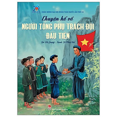 Chuyện Kể Về Người Tổng Phụ Trách Đội Đầu Tiên