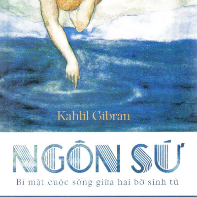 Kahlil Gibran - Ngôn sứ - Bí mật cuộc sống giữa hai bờ sinh tử
