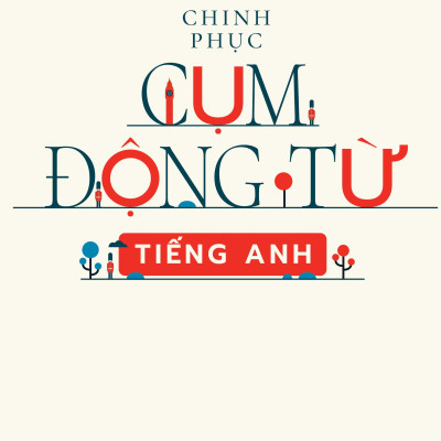 Chinh Phục Cụm Động Từ Tiếng Anh (Tái Bản 2023)