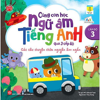 Cùng Con Học Ngữ Âm Tiếng Anh Qua 3 Cấp Độ - Cấp Độ 3 - Các Câu Chuyện Chứa Nguyên Âm Ngắn