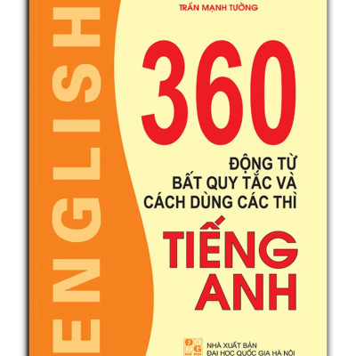 360 Động Từ Bất Quy Tắc Và Cách Dùng Các Thì Tiếng Anh (Tái Bản 2023)