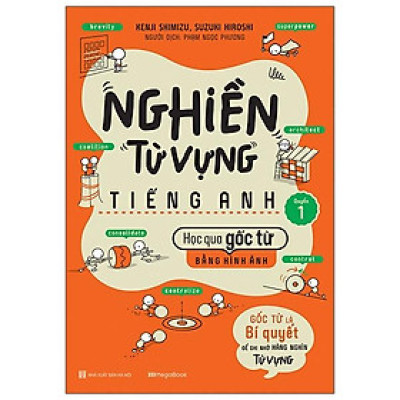 Nghiền Từ Vựng Tiếng Anh - Học Qua Gốc Từ Bằng Hình Ảnh - Gốc Từ Là Bí Quyết Để Ghi Nhớ Hàng Nghìn Từ Vựng - Quyển 1