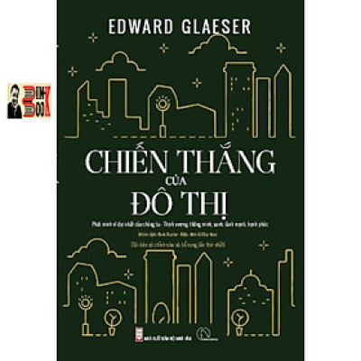 [Tủ sách Kiến Tạo] CHIẾN THẮNG CỦA ĐÔ THỊ (Phát minh vĩ đại nhất của chúng ta - Thịnh vượng, thông minh, xanh, lành mạnh, hạnh phúc) - Edward Glaeser - NXB Hội Nhà Văn (tái bản 2022)