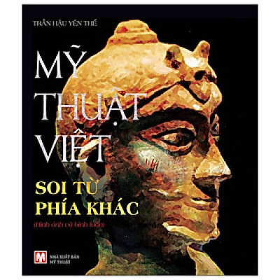 Mỹ Thuật Việt Soi Từ Phía Khác - Hình Ảnh Và Bình Luận (Tác Giả Trần Hậu Yên Thế)