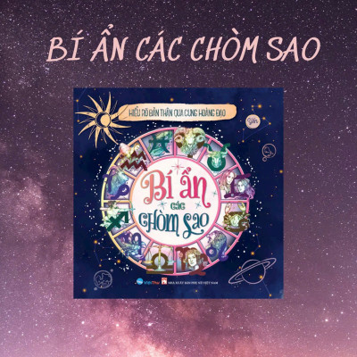 Bí ẩn các Chòm Sao - Hiểu rõ bản thân qua Cung Hoàng Đạo