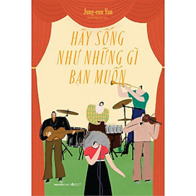 Sách Hãy Sống Như Những Gì Bạn Muốn