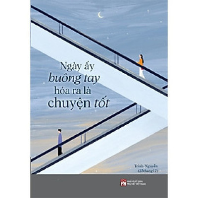 Ngày Ấy Buông Tay Hóa Ra Là Chuyện Tốt (Tác giả: Trinh Nguyễn (23thang12))