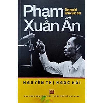 PHẠM XUÂN ẨN – Tên người như cuộc đời – Nguyễn Thị Ngọc Hải – NXB Tổng hợp TP.HCM