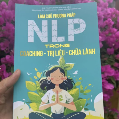 Sách LÀM CHỦ PHƯƠNG PHÁP NLP TRONG COACHING - TRỊ LIỆU - CHỮA LÀNH