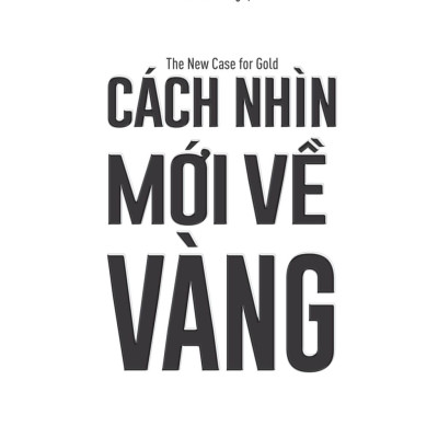 Cách Nhìn Mới Về Vàng - The New Case For Gold