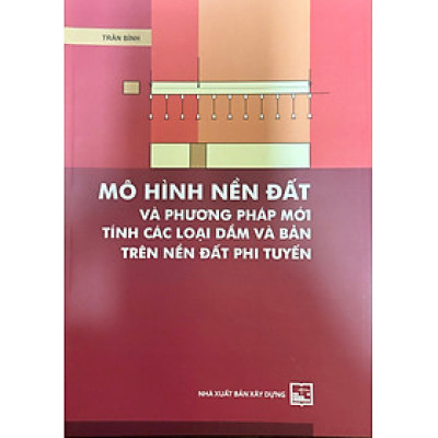 Mô Hình Nền Đất Và Phương Pháp Mới Tính Các Loại Dầm Và Bản Trên Nền Đất Phi Tuyến