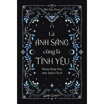 Là Ánh Sáng Cũng Là Tình Yêu - Những Thông Điệp Chữa Lành Từ Tarot