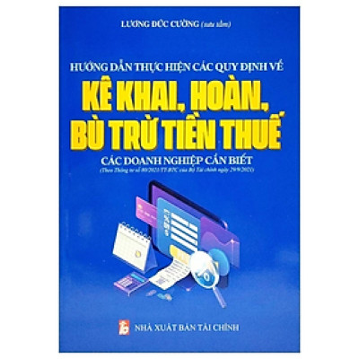 Sách - Hướng Dẫn Thực Hiện Các Quy Định Về Kê Khai, Hoàn, Bù Trừ Tiền Thuế Các Doanh Nghiệp Cần Biết - Lương Đức Cường - Nhà xuất bản Tài Chính - Minh Đức