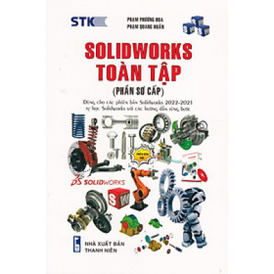 SOLIDWORKS TOÀN TẬP (PHẦN SƠ CẤP) - DÙNG CHO CÁC PHIÊN BẢN SOLIDWORKS 2022 - 2021
