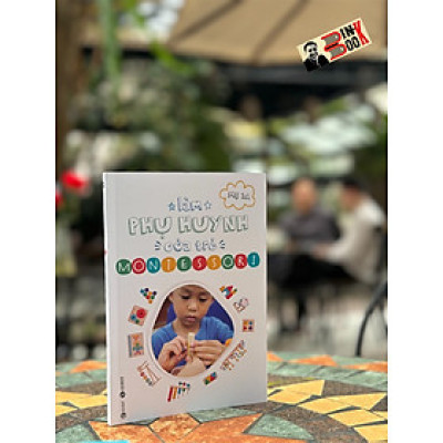 LÀM PHỤ HUYNH CỦA TRẺ MONTESSORI - Mẹ 3A (Nguyễn Hoàng Kim Thảo) - Thái Hà Books - NXB Công Thương.