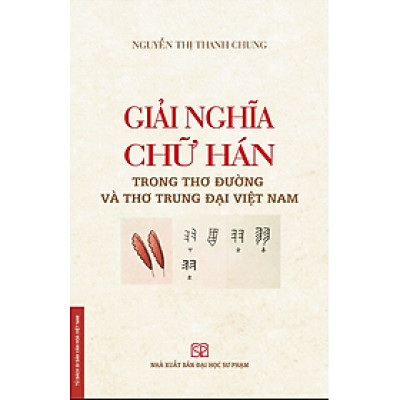 Giải nghĩa chữ Hán trong thơ Đường và thơ trung đại Việt Nam - Nguyễn Thị Thanh Chung
