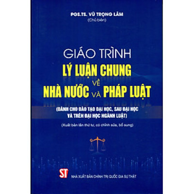 Giáo Trình Lý Luận Chung Về Nhà Nước Và Pháp Luật (Dành Cho Đào Tạo Đại Học, Sau Đại Học Và Trên Đại Học Ngành Luật) (Tái bản có chỉnh sửa, bổ sung)