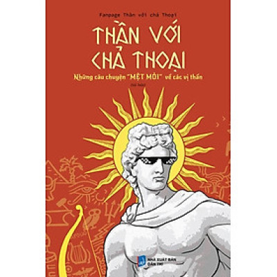 Thần Với Chả Thoại - Những Câu Chuyện "Mệt Mỏi" Về Các Vị Thần (TTT)