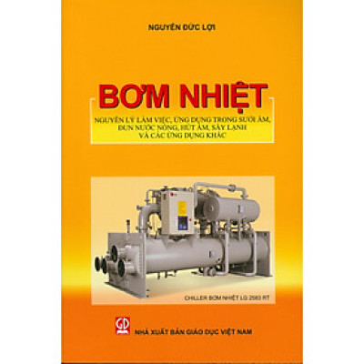 Bơm nhiệt (Nguyên lý làm việc, ứng dụng trong sưởi ấm, đun nước nóng, hút ẩm, sấy lạnh và các ứng dụng khác) tái bản mới nhất 2025