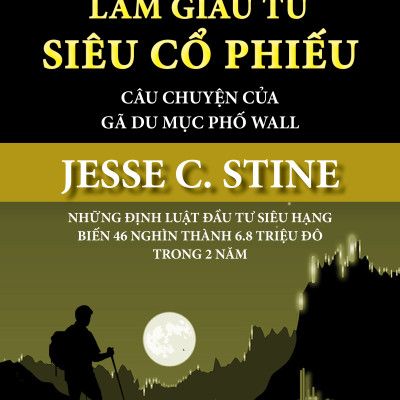 LÀM GIÀU TỪ SIÊU CỔ PHIẾU – Câu Chuyện Của Gã Du Mục Phố Wall – JESSE C. STINE