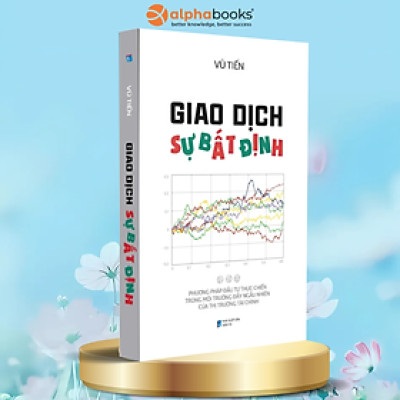 Giao Dịch Sự Bất Định - Phương Pháp Đầu Tư Thực Chiến Trong Môi Trường Đầy Ngẫu Nhiên Của Thị Trường Tài Chính