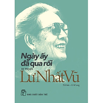 NGÀY ẤY ĐÃ QUA RỒI - Tự Truyện - Lư Nhất Vũ - NXB Trẻ